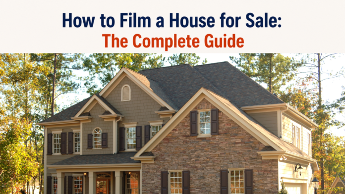 How to Film a House for Sale The Complete Guide