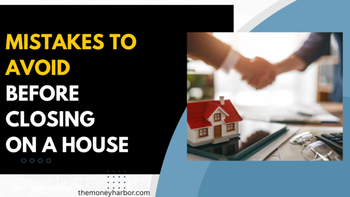 Mistakes to Avoid Before Closing on a House