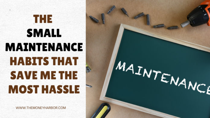 The Small Maintenance Habits That Save Me the Most Hassle